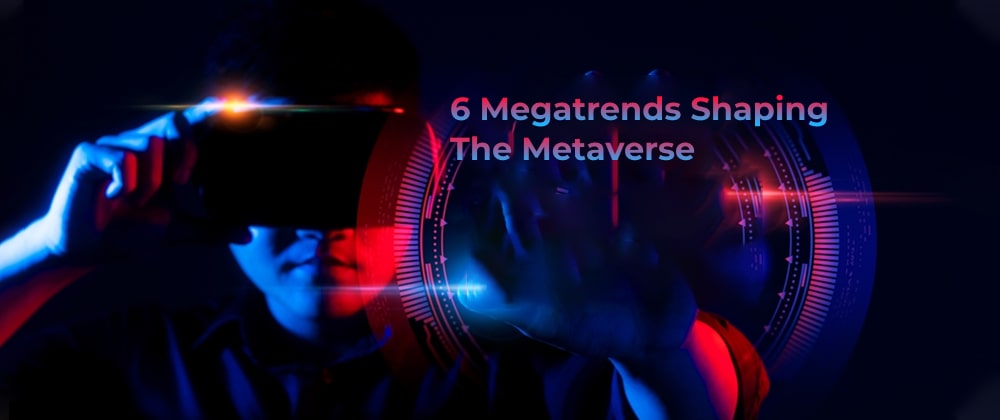 6 Megatrends Shaping The Metaverse