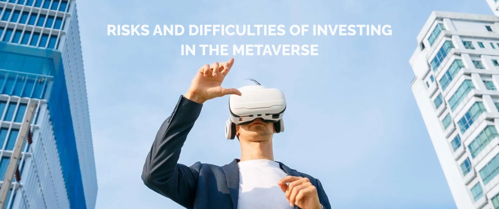 Risks and difficulties of investing in the metaverse