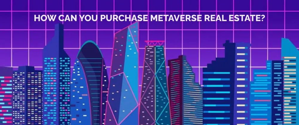 How can you purchase metaverse real estate?
